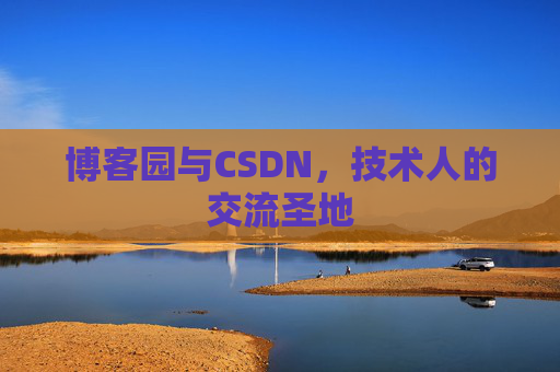 博客园与CSDN,技术人的交流圣地